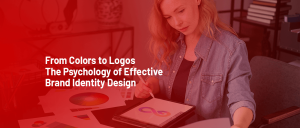 From Colors to Logos The Psychology of Effective Brand Identity Design