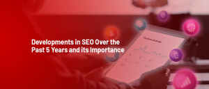 Developments in SEO Over the Past 5 Years and its Importance 1