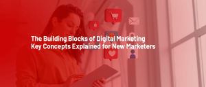 The Building Blocks of Digital Marketing Key Concepts Explained for New Marketers