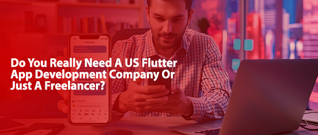 Read more about the article Do You Really Need A US Flutter App Development Company Or Just A Freelancer?